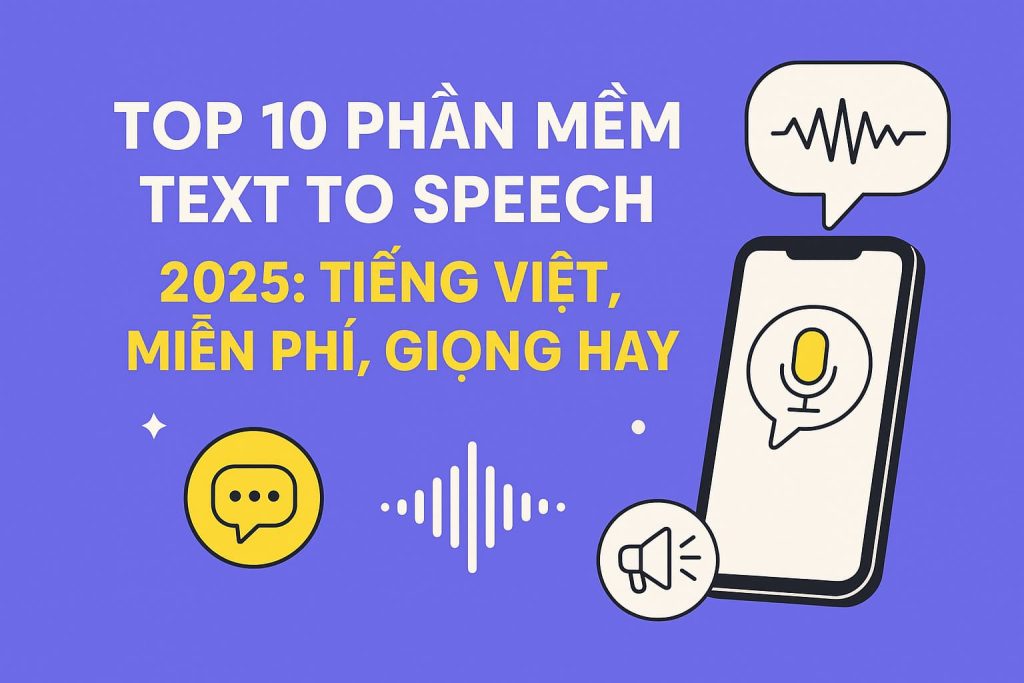 Phần Mềm Text to Speech 2025 Tiếng Việt, Miễn Phí, Giọng Hay